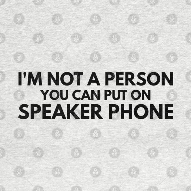 I'm Not A Person You Can Put On Speaker Phone - Funny Sayings by Textee Store